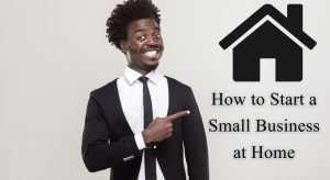 How to Start a Small Business at Home
